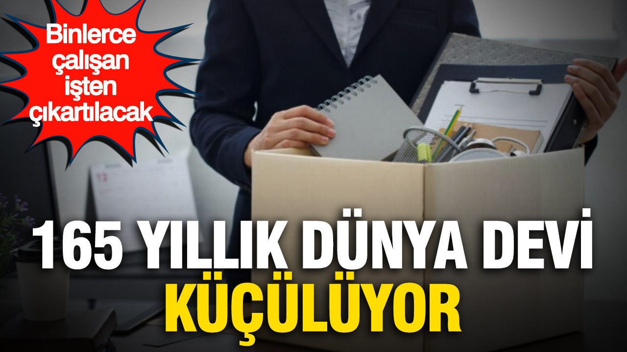 165 yıllık dünya devi küçülüyor: Binlerce çalışan işten çıkartılacak