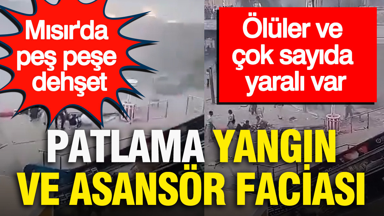 Mısır’da peş peşe dehşet: Patlama, yangın ve asansör faciası… Ölüler ve çok sayıda yaralı var