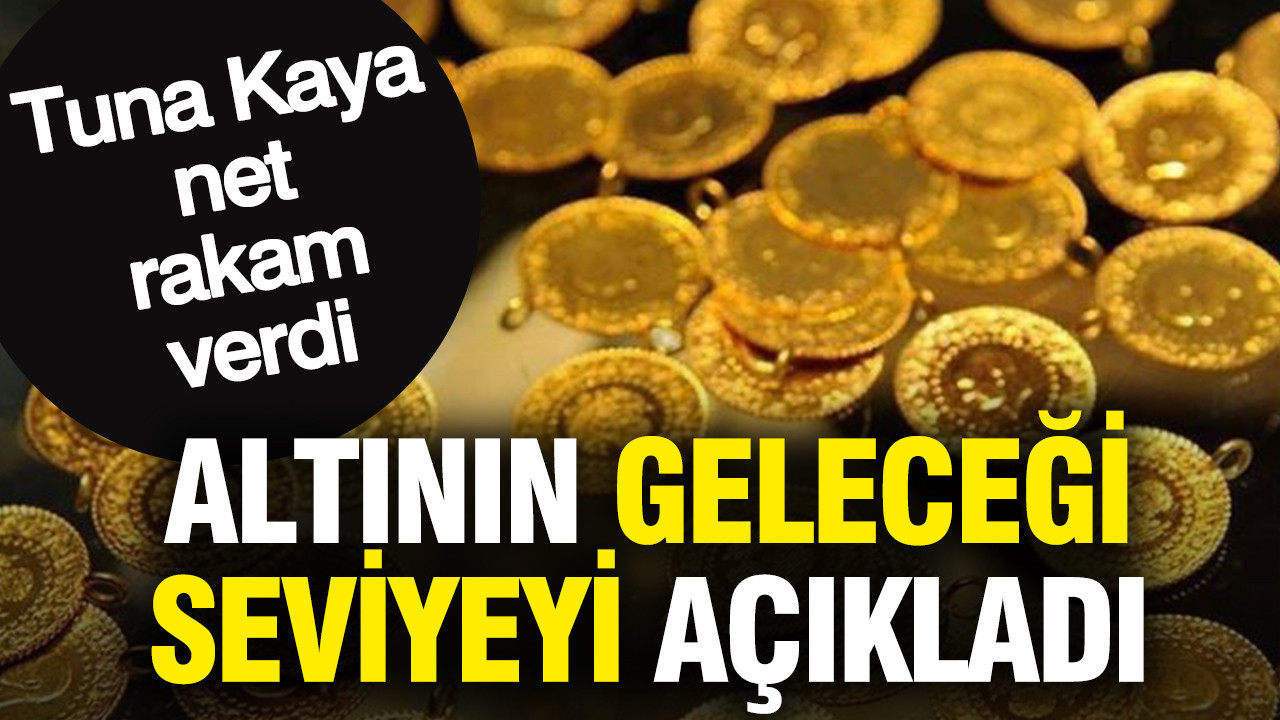 Altının geleceği seviyeyi açıkladı: Tuna Kaya net rakam verdi